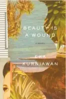  ??  ?? Beauty Is a Wound By Eka Kurniawan (New Directions; 384 pages; $19.95)