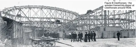  ??  ?? Figure 8 Cleethorpe­s - the wooden framed big dipper at Cleethorpe­s around 1908.