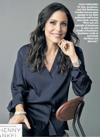  ?? ?? FACE FORWARD: TV star, producer, and CEO Bethenny Frankel encourages people to be their authentic self in her new book, saying: “Who you are outside of business is who you are inside of business. Business really is personal, the lines are blurred.”