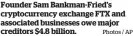  ?? Photos / AP ?? Founder Sam Bankman-fried’s cryptocurr­ency exchange FTX and associated businesses owe major creditors $4.8 billion.