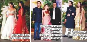  ??  ?? Katrina Kaif and her sister Isabel . Filmmakers Vidhu Vinod Chopra and Rajkumar Hirani with actress Kangana Ranaut. Saif Ali Khan and Kareena Kapoor Khan.