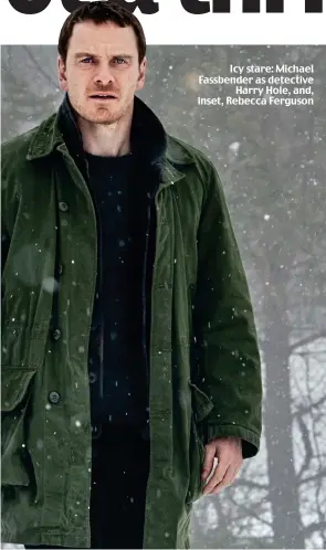  ??  ?? Icy stare: Michael Fassbender as detective Harry Hole, and, inset, Rebecca Ferguson