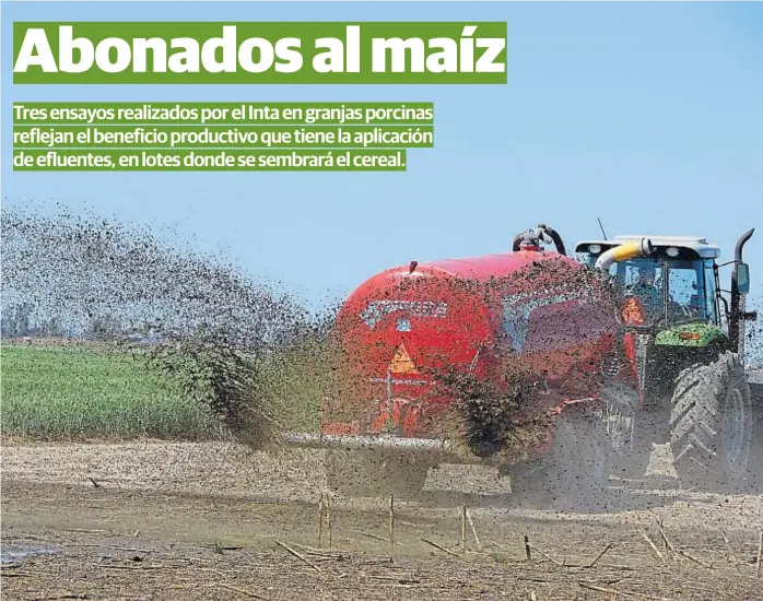  ??  ?? Aplicación. Un tanque estercoler­o de 12 mil litros, de la empresa GEA Gergolet, distribuye efluentes en un lote agrícola. Ensayos en granjas porcinas muestran su beneficio a campo.