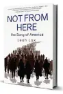  ?? ?? ‘NOT FROM HERE: THE SONG OF AMERICA’
By Leah Lax Penguin Young Readers Group
368 pages, $12.99