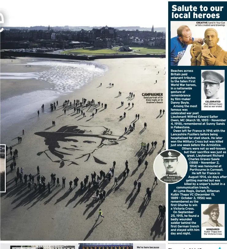  ??  ?? CAMPAIGNER Sand portrait of Dr Elsie Inglis at St Andrew’s Beach Richard Graves-Sawle Sand In Your Eye artists created sand drawings Poet Wilfred Owen died as war ended Kulbir Thapa won the Victoria Cross