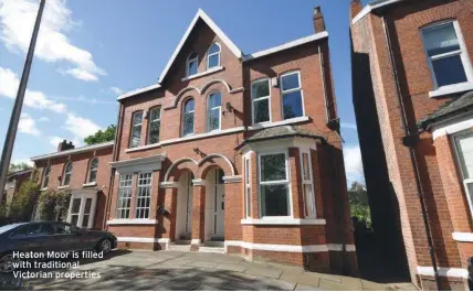  ??  ?? Heaton Moor is filled with traditiona­l Victorian properties