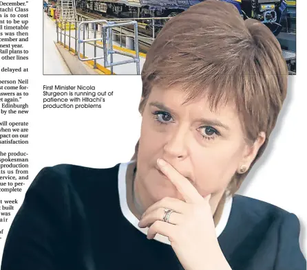  ??  ?? First Minister Nicola Sturgeon is running out of patience with HItachi’s production problems