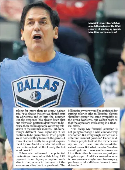  ??  ?? Mavericks owner Mark Cuban once felt good about the NBA’s chances of starting up again in May. Now, not so much. AP