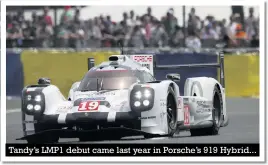  ??  ?? Tandy’s LMP1 debut came last year in Porsche’s 919 Hybrid...