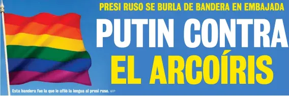  ?? AFP ?? Esta bandera fue la que le afiló la lengua al presi ruso.