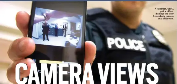  ??  ?? A Fullerton, Calif., police officer displays the view from a body camera on a cellphone.