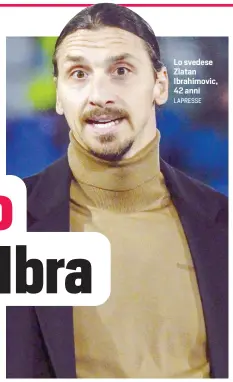  ?? LAPRESSE ?? Lo svedese Zlatan Ibrahimovi­c, 42 anni