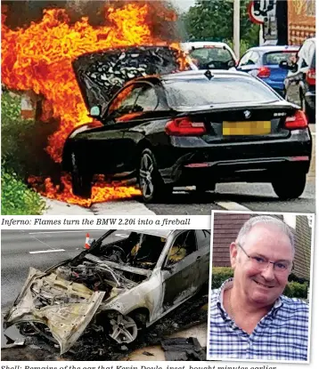  ??  ?? Inferno: Flames turn the BMW 2.20i into a fireball Shell: Remains of the car that Kevin Doyle, inset, bought minutes earlier