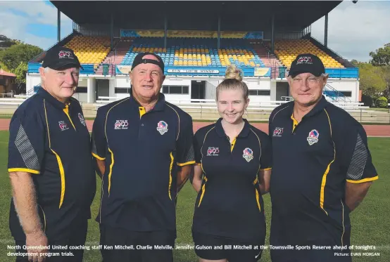  ?? North Queensland United coaching staff Ken Mitchell, Charlie Melville, Jennifer Gulson and Bill Mitchell at the Townsville Sports Reserve ahead of tonight’s developmen­t program trials. Picture: EVAN MORGAN. ??