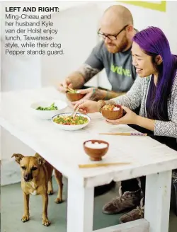  ??  ?? LEFT AND RIGHT: Ming-Cheau and her husband Kyle van der Holst enjoy lunch, Taiwaneses­tyle, while their dog Pepper stands guard.