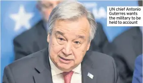  ??  ?? UN chief Antonio Guterres wants the military to be held to account