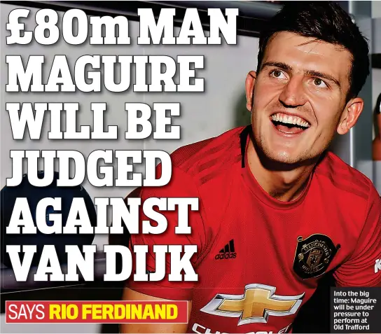  ??  ?? Into the big time: Maguire will be under pressure to perform at Old Trafford