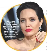  ??  ?? Angelina initially asked for sole custody “for the health of the family,” her rep said in a statement.