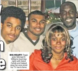  ?? ?? BIG HEART: Tragic actor Michael K. Williams lived (top right) with friend Candy and helped raise her sons amid his TV rise to fame.