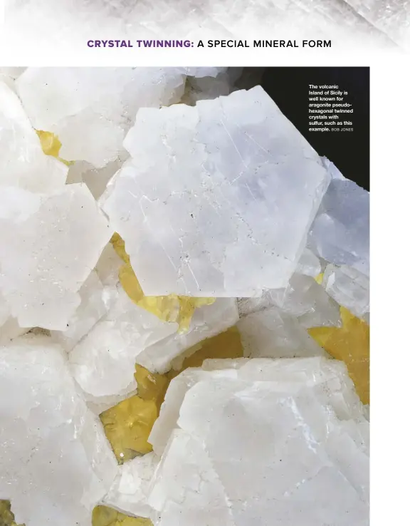  ?? BOB JONES ?? The volcanic Island of Sicily is well known for aragonite pseudohexa­gonal twinned crystals with sulfur, such as this example.