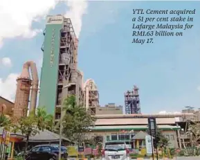  ??  ?? YTL Cement acquired a 51 per cent stake in Lafarge Malaysia for RM1.63 billion on May 17.