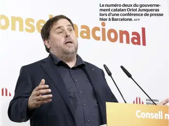  ?? AFP ?? Le numéro deux du gouverneme­nt catalan Oriol Junqueras lors d’une conférence de presse hier à Barcelone.