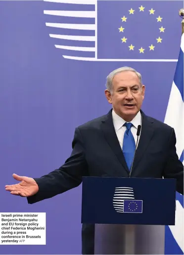  ?? AFP ?? Israeli prime minister Benjamin Netanyahu and EU foreign policy chief Federica Mogherini during a press conference in Brussels yesterday