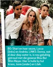  ??  ?? BO: Shari en haar seuns, Lucca (links) en Andréa. LINKS: Donna, wat ala deur diep water is, is nou gelukkig getroudg met die gewese Blou Bul Wim Meyer. Hier is hulle by hul kroos, Josie (onder) en Lilah.