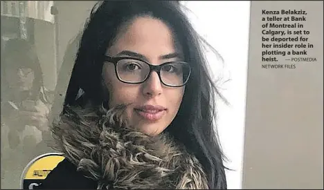  ?? — POSTMEDIA NETWORK FILES ?? Kenza Belakziz, a teller at Bank of Montreal in Calgary, is set to be deported for her insider role in plotting a bank heist.