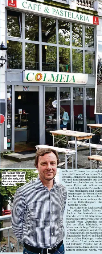  ??  ?? Falk Hocquél vom Café „Schmidtche­n“findet nicht alles rosig, sieht aber auch eine positive Entwicklun­g. Das portugiesi­sche „Café Colmeia“ist seit 17 Jahren in Familienha­nd. Viele alte Stammgäste mussten allerdings in günstigere Stadtteile umziehen.