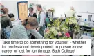  ?? ?? Take time to do something for yourself - whether for profession­al developmen­t, to pursue a new career or just for fun (Image: Bath College)
But that’s not all. Bath College also delivers the following: