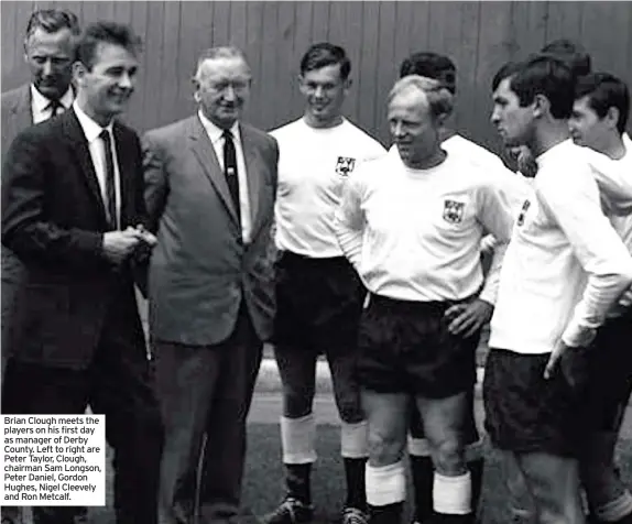  ??  ?? Brian Clough meets the players on his first day as manager of Derby County. Left to right are Peter Taylor, Clough, chairman Sam Longson, Peter Daniel, Gordon Hughes, Nigel Cleevely and Ron Metcalf.