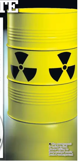  ??  ?? The government is trying to find places willing to have nuclear waste buried undergroun­d