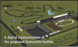  ??  ?? A digital representa­tion of the proposed Townsville facility.