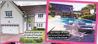  ??  ?? Sandra sells all kinds of houses in Scotland… …but they’re not as luxurious as the ones in the show