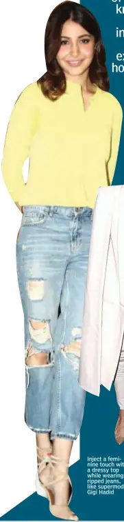  ??  ?? Inject a feminine touch with a dressy top while wearing ripped jeans, like supermodel Gigi Hadid