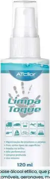  ??  ?? O Limpa toque é um produto à base álcool etílico, que promove uma limpeza profunda de interiores de automóveis, aeronaves, motos, embarcaçõe­s