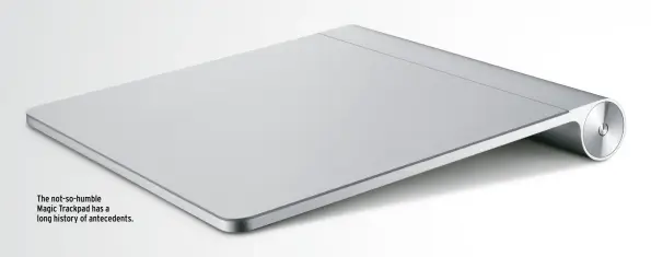  ??  ?? The not-so-humble Magic Trackpad has a long history of antecedent­s.