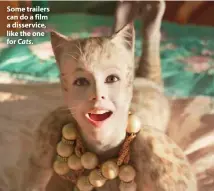  ??  ?? Some trailers can do a film a disservice, like the one for Cats.