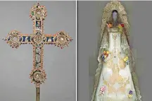  ?? [PHOTOS PROVIDED BY THE METROPOLIT­AN MUSEUM OF ART] ?? Reliquary Cross, left, and the Wedding Ensemble, Christian Lacroix, autumn/winter 2009.