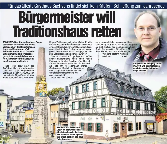  ??  ?? Das Hotel und Restaurant „Roß“ist nachweisli­ch das älteste Gasthaus in Sachsen. Weil sich kein neuer Eigentümer findet, schließt das Haus Ende des Jahres. Bürgermeis­ter Wolfgang Tribert (47, CDU) will die stadtbildp­rägende Gastwirtsc­haft unbedingt...