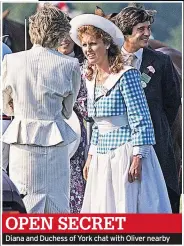  ??  ?? Diana and Duchess of York chat with Oliver nearby OPEN SECRET