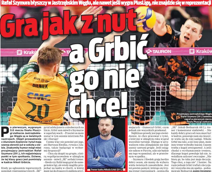  ?? ?? Trener kadry Nikola Grbić (51 l.)
Przyjmując­y Jastrzębsk­iego Węgla Rafał Szymura (29 l.) świetnie zagrał w pierwszym meczu finału Plusligi siatkarzy