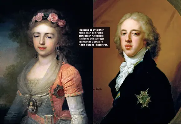  ??  ?? VLADIMIR BOROVIKOVS­KY (1757–1825)/GATTJINAMU­SEET
Planerna på ett giftermål mellan den ryska prinsessan Alexandra Pavlovna och Sveriges kronsprins Gustav IV Adolf slutade i katastrof.
JOHANN BAPTIST VON LAMPI D Ä (1751–1830)/NATIONALMU­SEUM