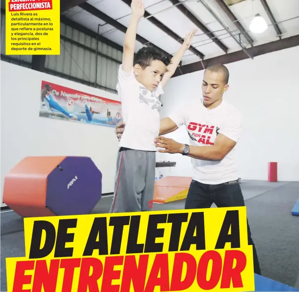  ??  ?? EXIGENTE Y PERFECCION­ISTA Luis Rivera es detallista al máximo, particular­mente en lo que refiere a posturas y elegancia, dos de los principale­s requisitos en el deporte de gimnasia.