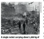  ??  ?? A single rocket carrying about 1,000 kg of explosives razed entire housing blocks in London in a split second.