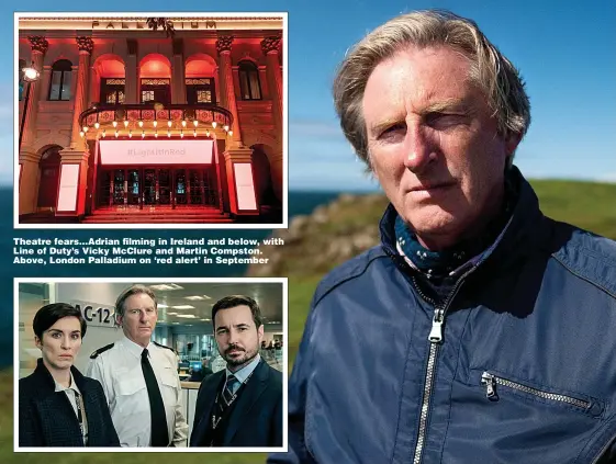  ?? Pictures: PA ?? Theatre fears...Adrian filming in Ireland and below, with Line of Duty’s Vicky McClure and Martin Compston. Above, London Palladium on ‘red alert’ in September