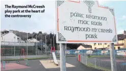  ??  ?? The Raymond McCreesh play park at the heart of the controvers­y