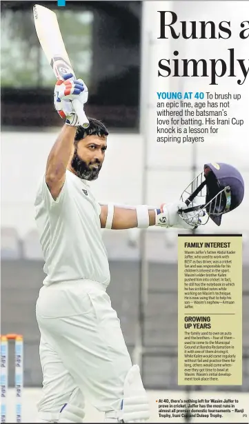  ??  ?? At 40, there’s nothing left for Wasim Jaffer to prove in cricket. Jaffer has the most runs in almost all premier domestic tournament­s — Ranji Trophy, Irani Cup and Duleep Trophy.