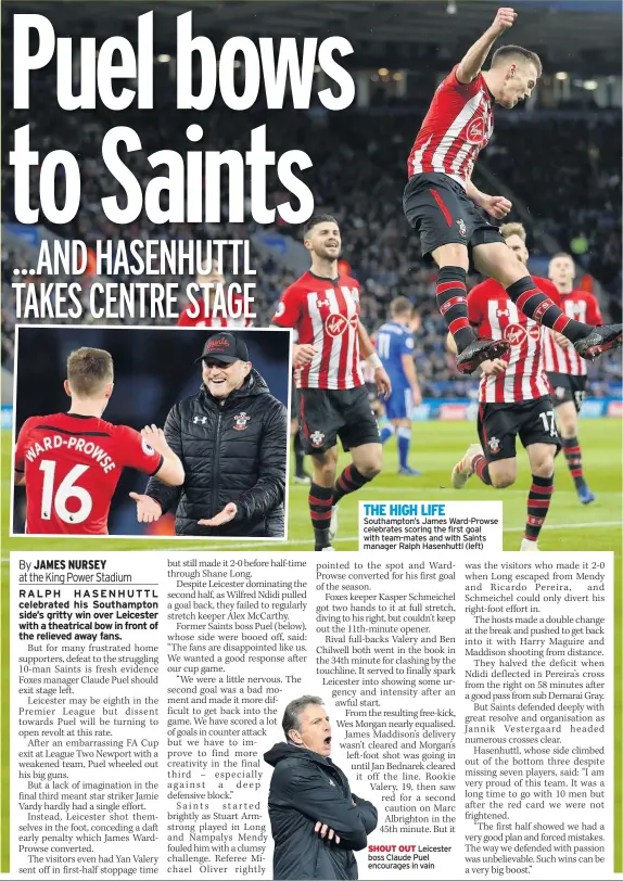  ??  ?? THE HIGH LIFE Southampto­n’s James Ward-prowse celebrates scoring the first goal with team-mates and with Saints manager Ralph Hasenhuttl (left) SHOUT OUT Leicester boss Claude Puel encourages in vain